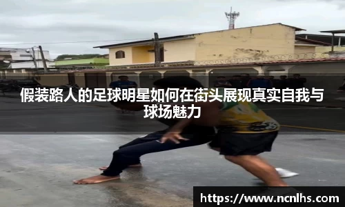 假装路人的足球明星如何在街头展现真实自我与球场魅力